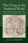 Image for Clergy in the Medieval World: Secular Clerics, their Families and Careers in North-Western Europe, c.800-c.1200
