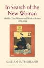 Image for In Search of the New Woman: Middle-Class Women and Work in Britain 1870-1914