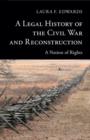 Image for A legal history of the Civil War and reconstruction: a nation of rights