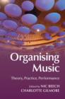 Image for Organising music: theory, practice, performance