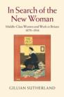 Image for In search of the new woman: middle-class women and work in Britain, 1870-1914