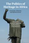 Image for The politics of heritage in Africa: economies, histories, and infrastructures