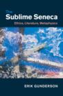 Image for The sublime Seneca: ethics, literature, metaphysics
