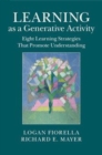 Image for Learning as a generative activity [electronic resource] :  eight learning strategies that promote understanding /  Logan Fiorella, Richard E. Mayer. 