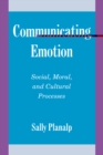 Image for Communicating emotion: social, moral, and cultural processes
