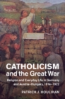 Image for Catholicism and the Great War: Religion and Everyday Life in Germany and Austria-Hungary, 1914-1922