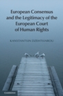 Image for European Consensus and the Legitimacy of the European Court of Human Rights