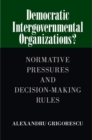 Image for Democratic Intergovernmental Organizations?: Normative Pressures and Decision-Making Rules
