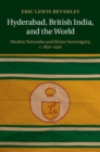 Image for Hyderabad, British India, and the World: Muslim Networks and Minor Sovereignty, c.1850-1950