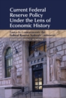 Image for Current Federal Reserve Policy Under the Lens of Economic History: Essays to Commemorate the Federal Reserve System&#39;s Centennial
