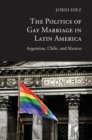 Image for Politics of Gay Marriage in Latin America: Argentina, Chile, and Mexico