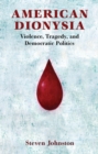 Image for American Dionysia: Violence, Tragedy, and Democratic Politics