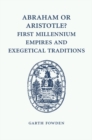 Image for Abraham or Aristotle? First Millennium Empires and Exegetical Traditions: An Inaugural Lecture by the Sultan Qaboos Professor of Abrahamic Faiths Given in the University of Cambridge, 4 December 2013