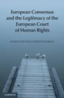 Image for European consensus and the legitimacy of the European Court of Human Rights