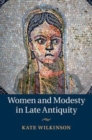 Image for Women and modesty in late antiquity [electronic resource] / Kate Wilkinson.