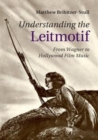 Image for Understanding the leitmotif [electronic resource] :  from Wagner to Hollywood film music /  Matthew Bribitzer-Stull. 