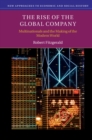 Image for The rise of the global company: multinationals and the making of the modern world