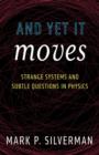 Image for And yet it moves: strange systems and subtle questions in physics