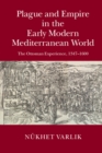 Image for Plague and Empire in the Early Modern Mediterranean World: The Ottoman Experience, 1347-1600