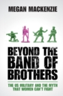 Image for Beyond the Band of Brothers: The US Military and the Myth that Women Can&#39;t Fight