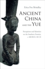 Image for Ancient China and the Yue: Perceptions and Identities on the Southern Frontier, c.400 BCE-50 CE