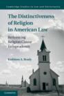 Image for The distinctiveness of religion in American law: rethinking religion clause jurisprudence