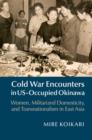 Image for Cold War encounters in US-occupied Okinawa: women, militarized domesticity and transnationalism in East Asia