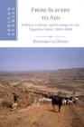Image for From Slavery to Aid: Politics, Labour, and Ecology in the Nigerien Sahel, 1800-2000