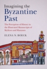 Image for Imagining the Byzantine Past: The Perception of History in the Illustrated Manuscripts of Skylitzes and Manasses