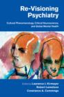 Image for Re-visioning psychiatry: cultural phenomenology, critical neuroscience, and global mental heath
