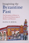 Image for Imagining the Byzantine past: the perception of history in the illustrated manuscripts of Skylitzes and Manasses