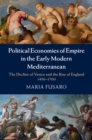 Image for Political Economies of Empire in the Early Modern Mediterranean: The Decline of Venice and the Rise of England, 1450-1700