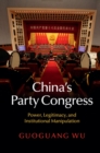 Image for China&#39;s Party Congress: power, legitimacy, and institutional manipulation