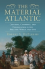 Image for Material Atlantic: Clothing, Commerce, and Colonization in the Atlantic World, 1650-1800