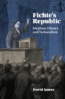 Image for Fichte&#39;s Republic: Idealism, History and Nationalism