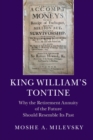 Image for King William&#39;s Tontine: Why the Retirement Annuity of the Future Should Resemble its Past