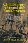 Image for Child Slavery Before and After Emancipation: An Argument for Child-Centered Slavery Studies