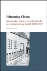 Image for Educating China: knowledge, society and textbooks in a modernizing world, 1902-1937