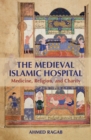 Image for The medieval Islamic hospital: medicine, religion, and charity