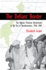 Image for The Defiant Border: The Afghan-Pakistan Borderlands in the Era of Decolonization, 1936-1965