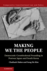 Image for Making we the people: democratic constitutional founding in postwar Japan and South Korea