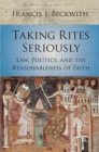Image for Taking Rites Seriously: Law, Politics, and the Reasonableness of Faith