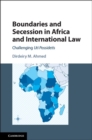 Image for Boundaries and secession in Africa and international law: challenging uti possidetis