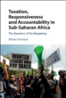Image for Taxation, responsiveness, and accountability in sub-Saharan Africa: the dynamics of tax bargaining
