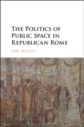 Image for Politics of Public Space in Republican Rome