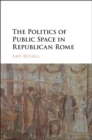 Image for The politics of public space in Republican Rome