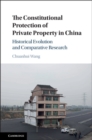 Image for The constitutional protection of private property in China: historical evolution and comparative research