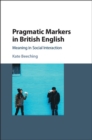 Image for Pragmatic markers in British English: meaning in social interaction