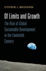 Image for Of limits and growth: the rise of global sustainable development in the twentieth century