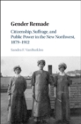 Image for Gender Remade: Citizenship, Suffrage, and Public Power in the New Northwest, 1879-1912